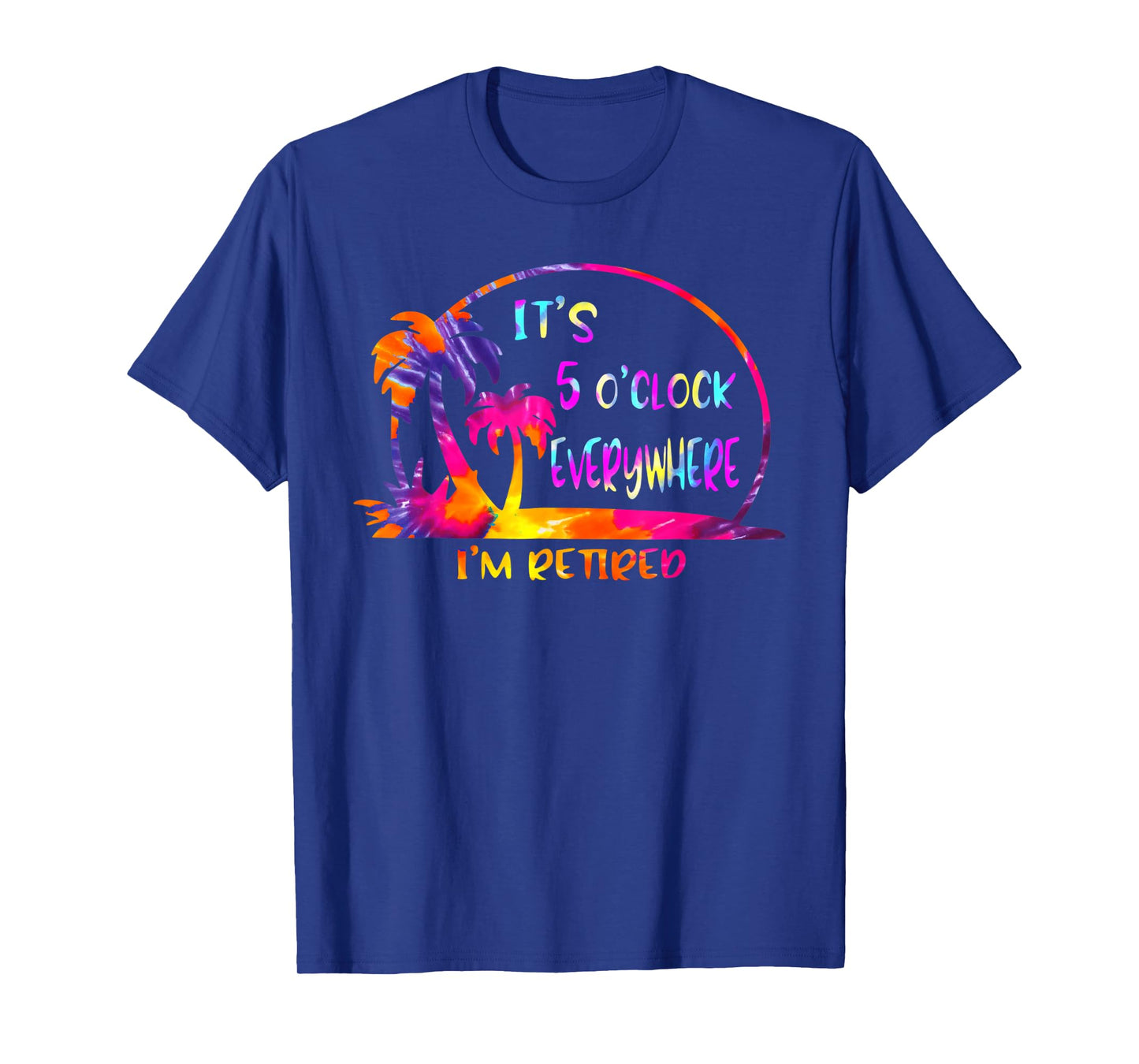 I'm Retired It's 5 O'Clock Everywhere Funny Retirement T-Shirt