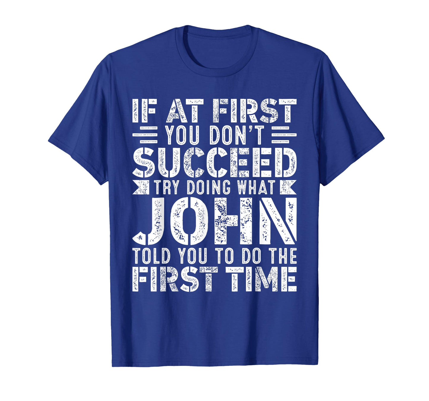 If At First You Don't Succeed Try Doing What Funny John T-Shirt