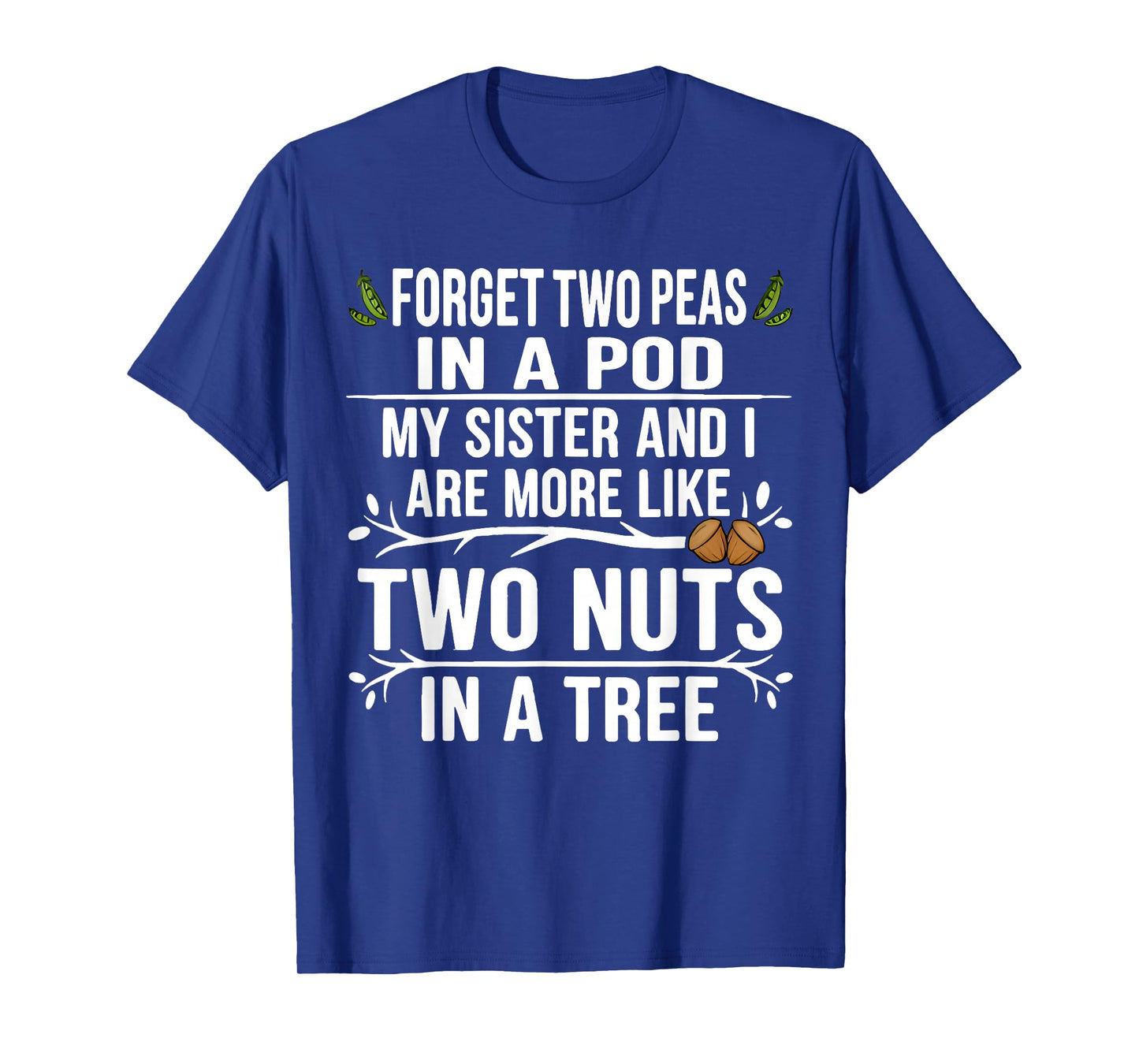 Forget Two Peas in Pod My Sister and I are More Funny Quote T-Shirt