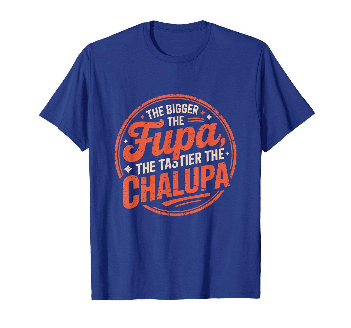 Bigger The FUPA Tastier The Chalupa Mexican Funny T-Shirt