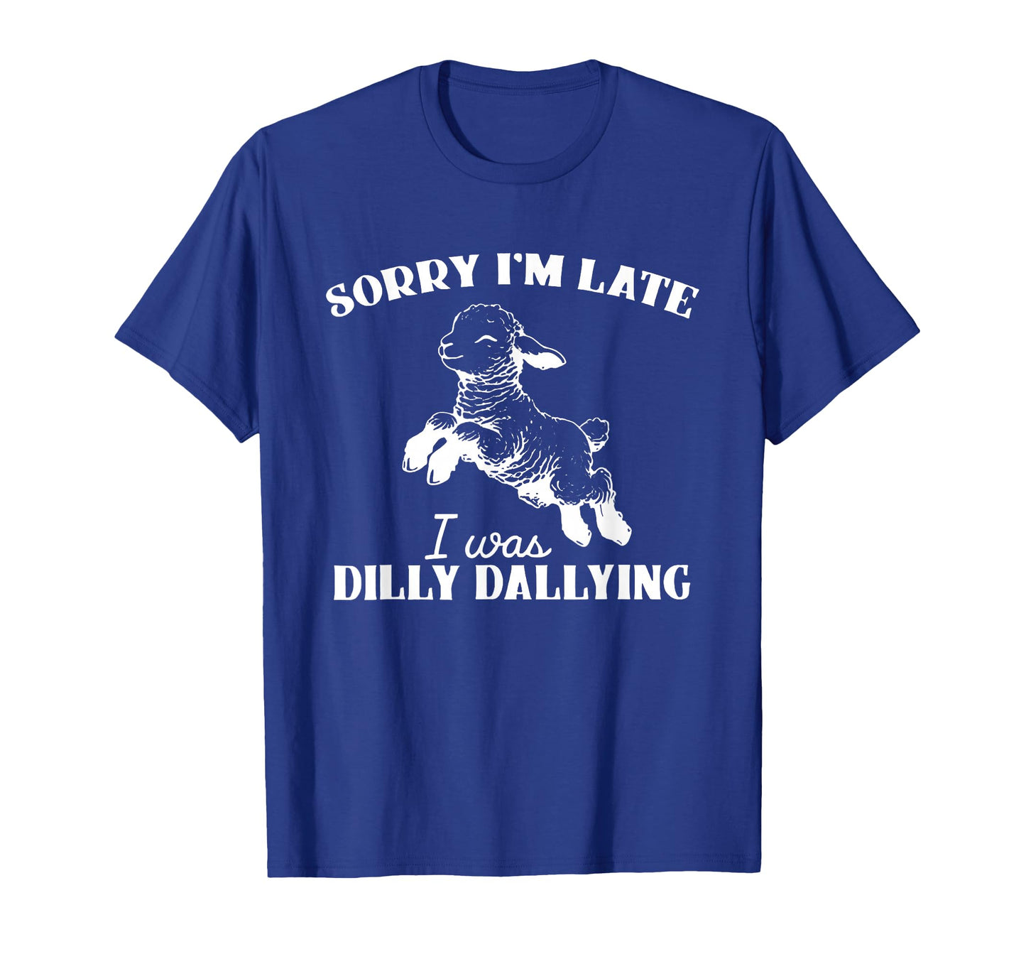 Sorry I'M Late I Was Dilly Dallying T-Shirt