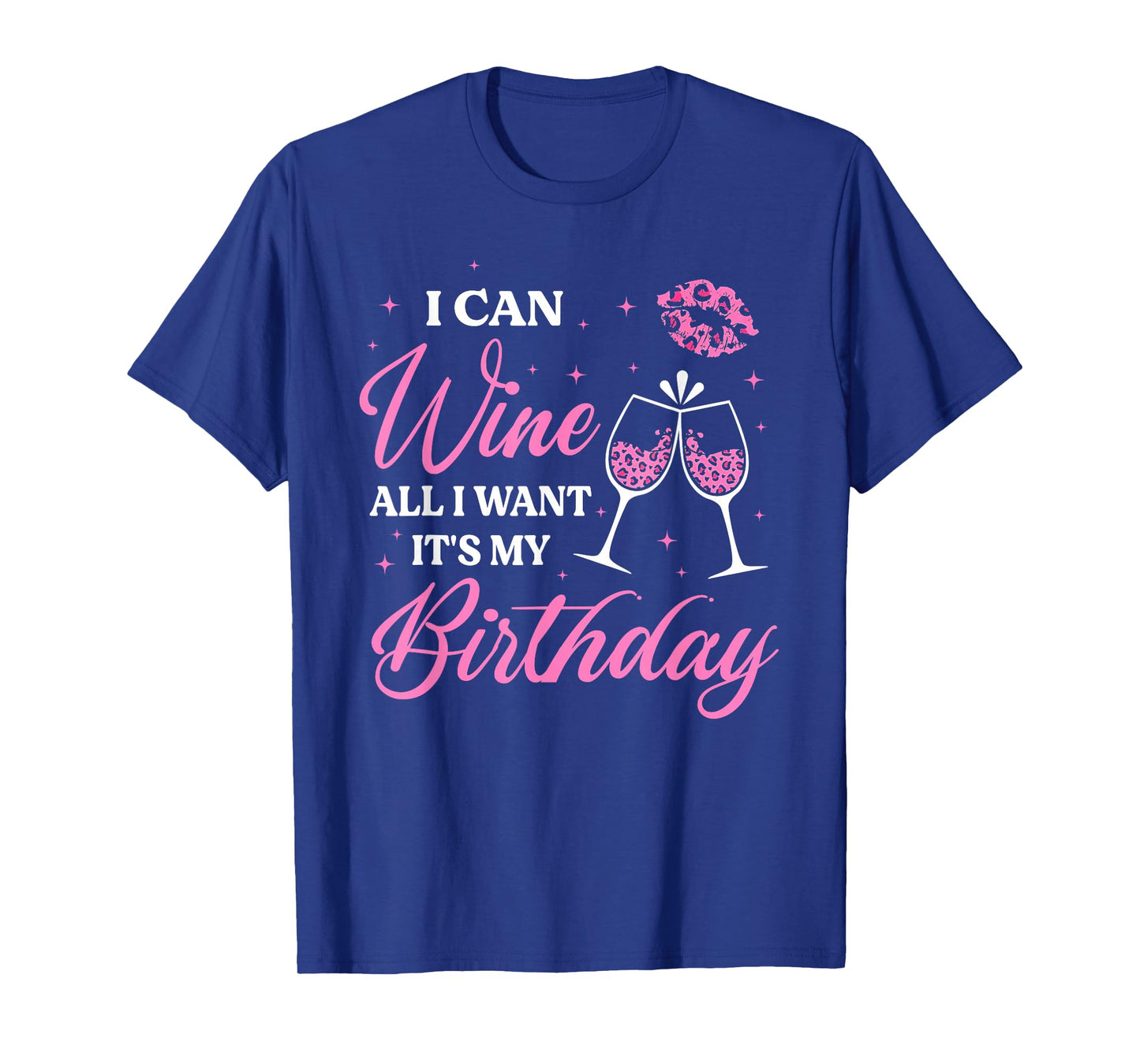 I Can Wine All I Want It's My Birthday Funny Drinking Party T-Shirt