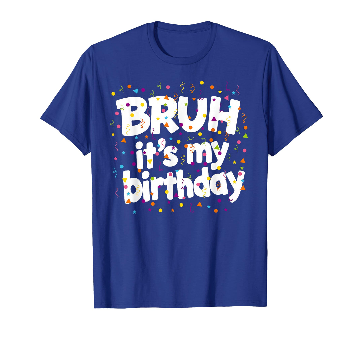 It's My Birthday Men Women Kid Confetti Bruh Its My Birthday T-Shirt