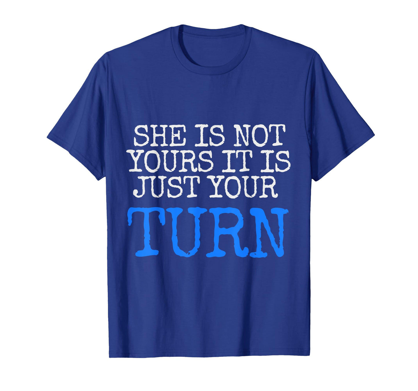 she is not yours it is just your turn T-Shirt