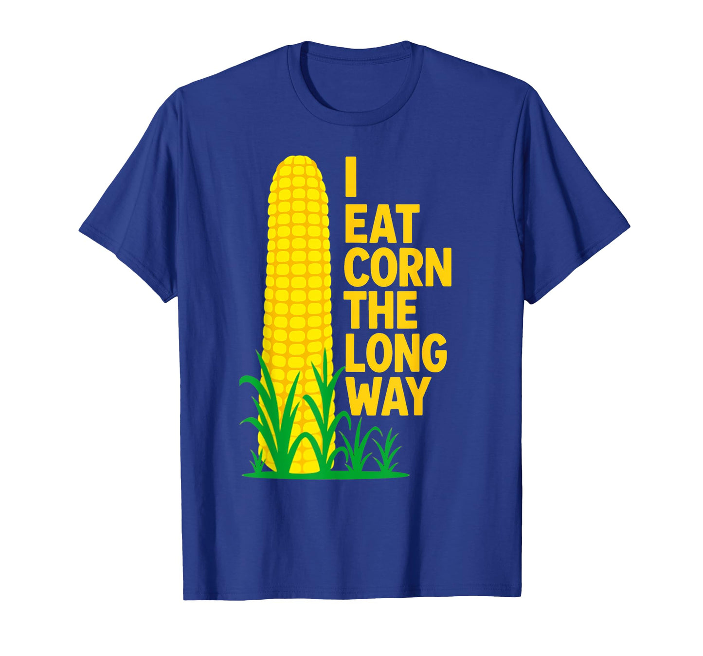 I Eat Corn The Long Way Funny Sarcastic Saying Adult Humor T-Shirt