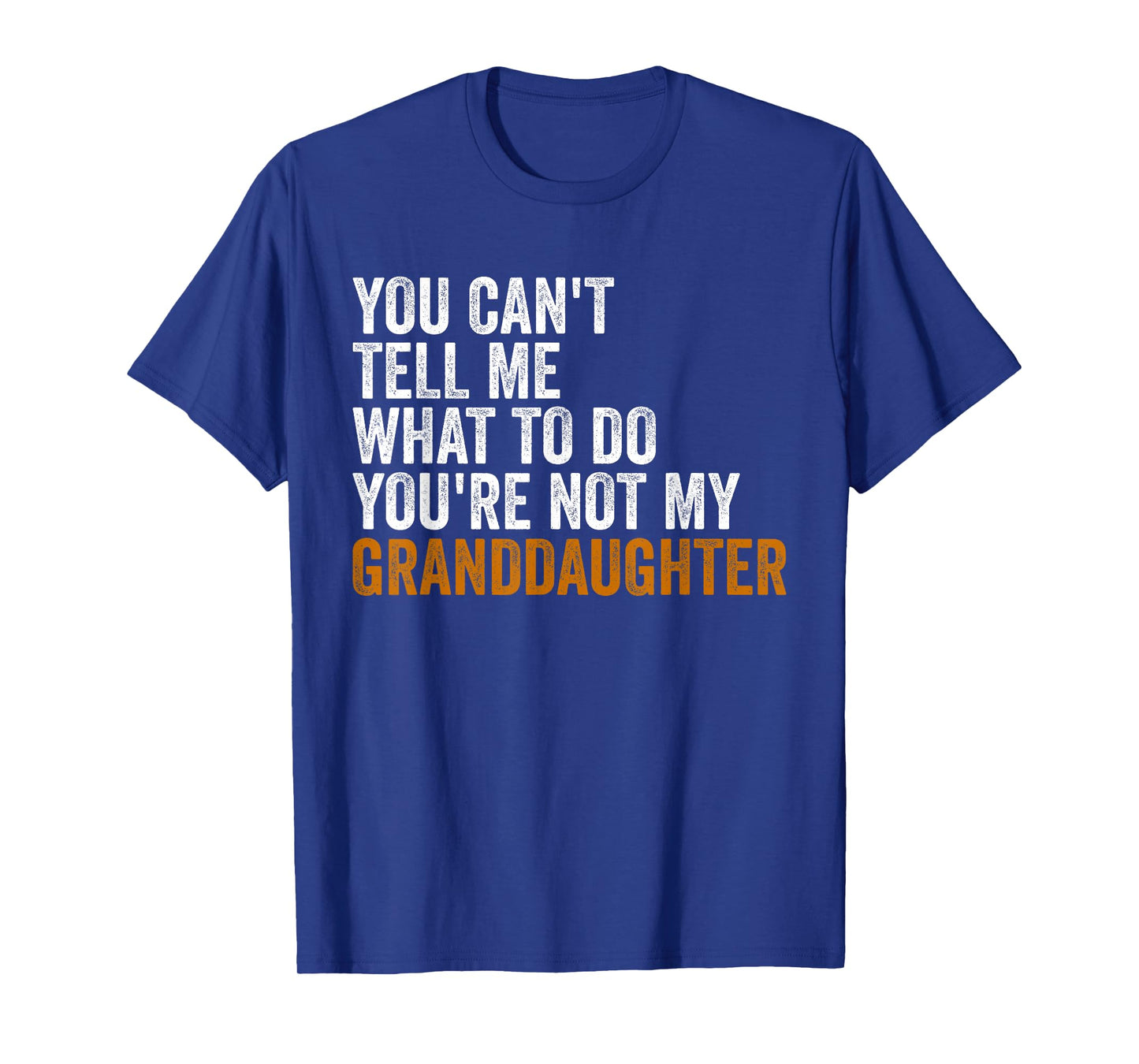 Granddaughter Quot You Cant Tell Me What To Do Granddaughter T-Shirt