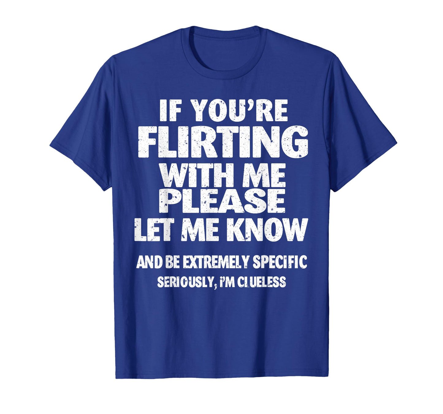 If You're Flirting With Me Please Let Me Know T-Shirt