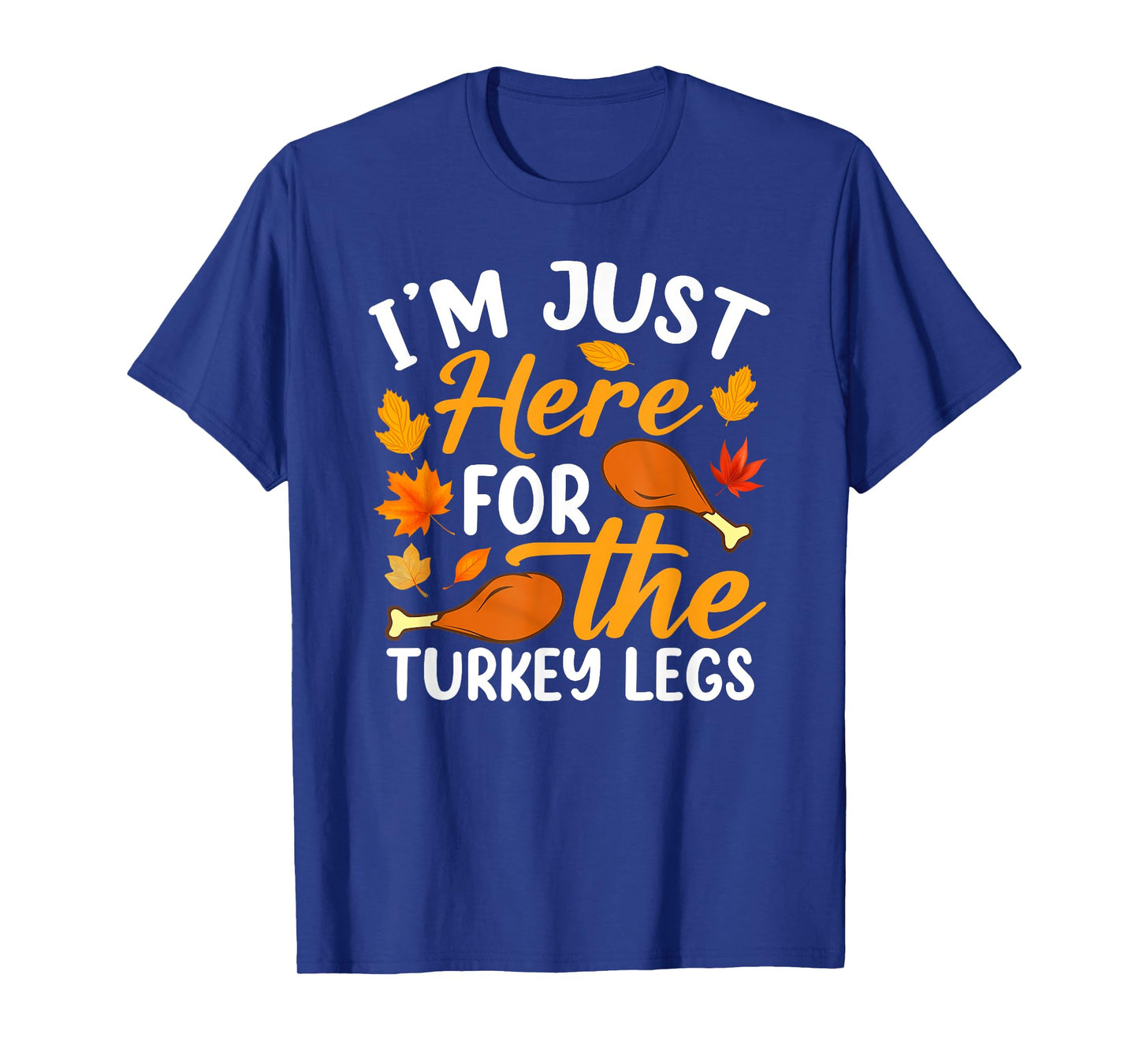 I'm Just Here For The Turkey Legs Shirt Funny Thanksgiving T-Shirt