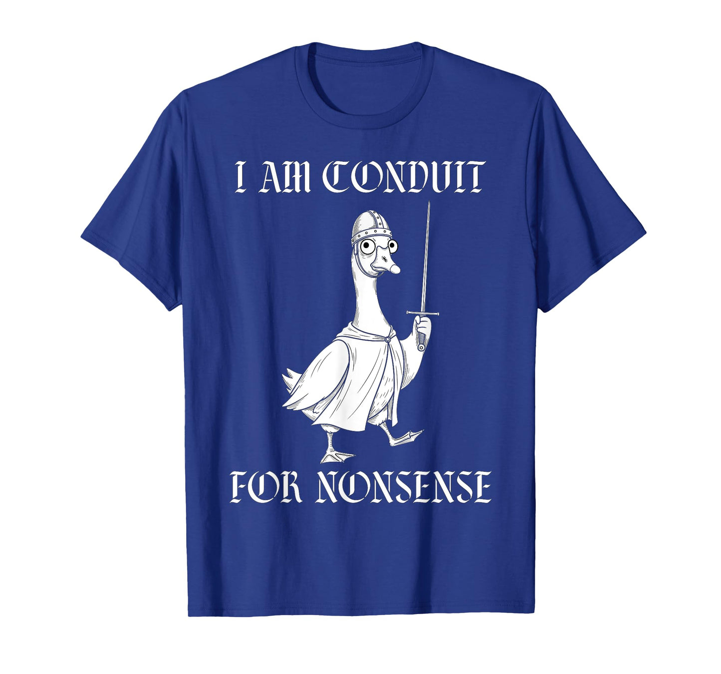 I Am A Conduit for Nonsense Medieval Knight Funny Goose T-Shirt
