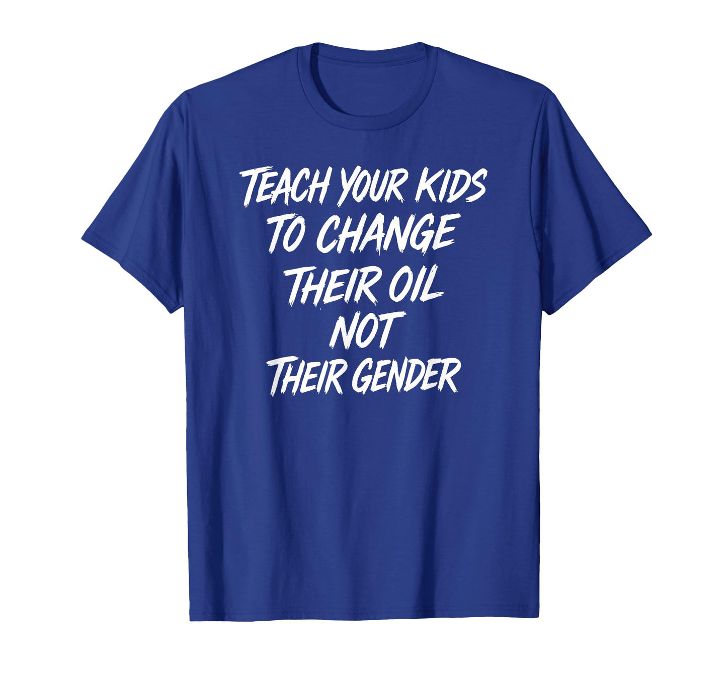 Funny Teach Your Kids to Change Their Oil Not Their Gender T-Shirt
