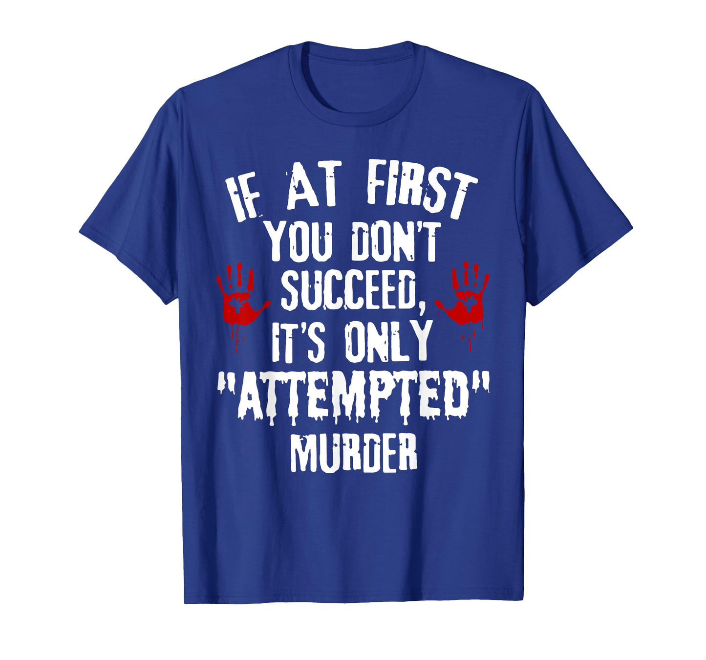 If At First You Don't Succeed It's Only Attempted Murder T-Shirt