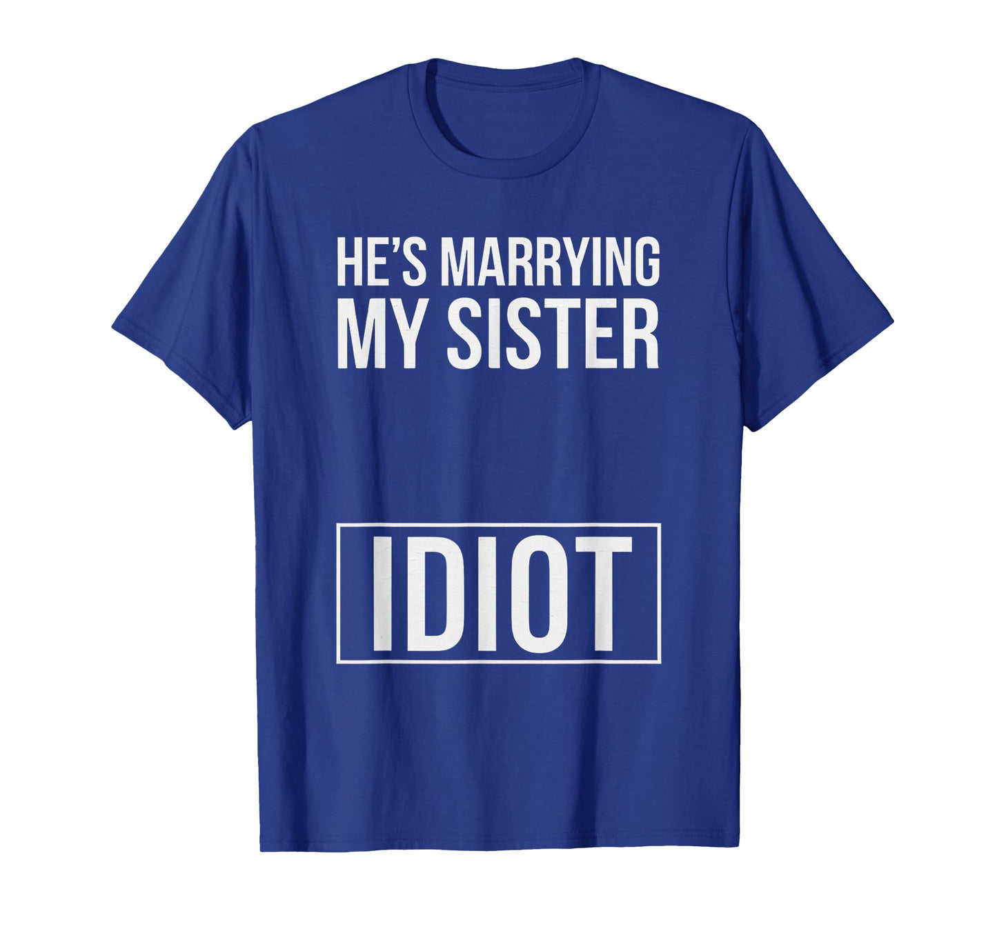 Funny Saying He Is Marrying My Sister Idiot Wedding Sassy T-Shirt