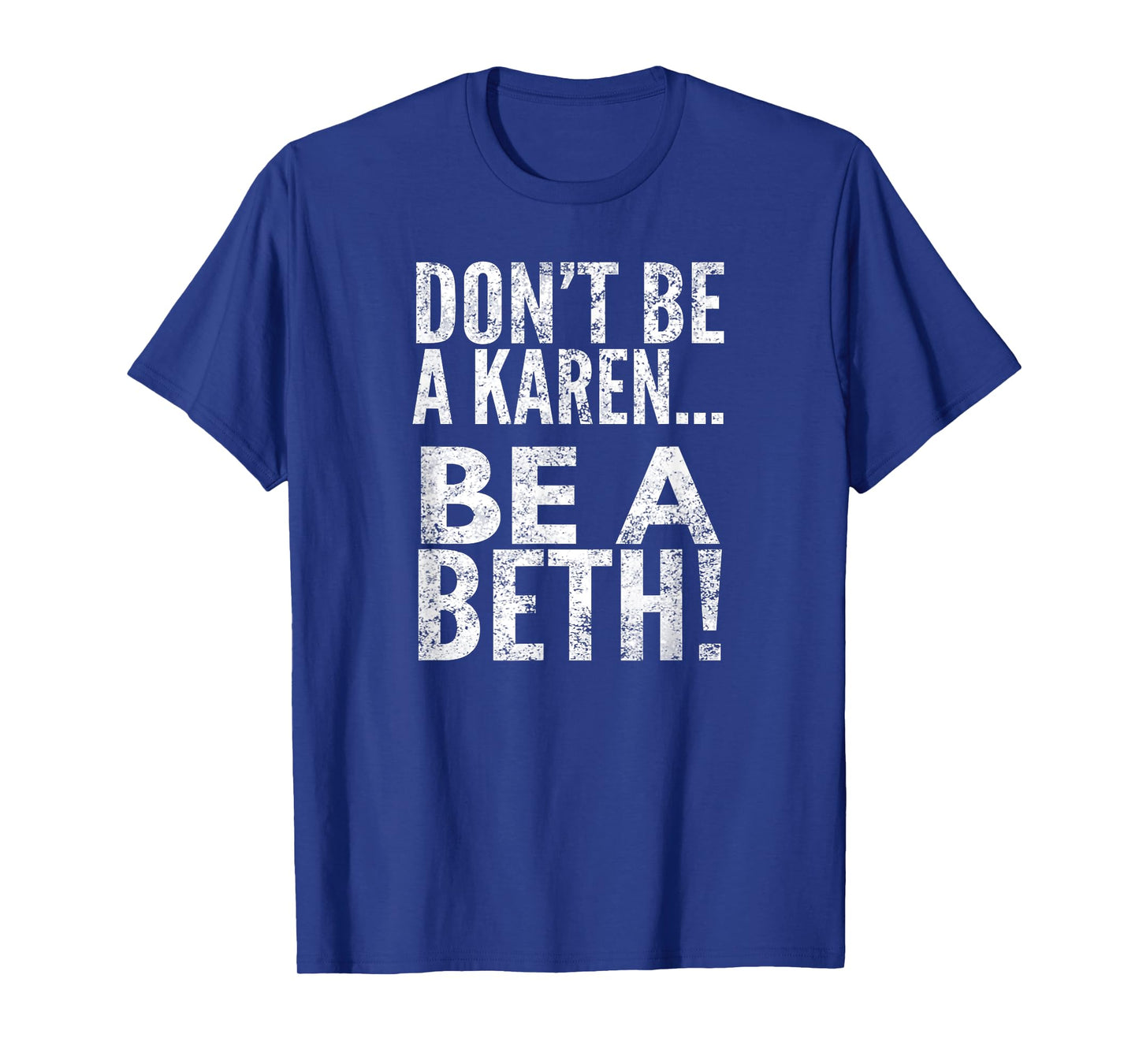 Don't Be A Karen... Be A Beth!, By Raytee T-Shirt