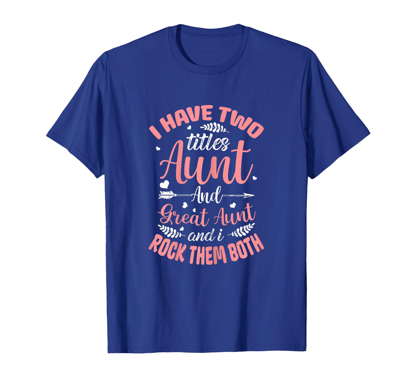 I have two titles Aunt and Great-Aunt and I rock them both T-Shirt