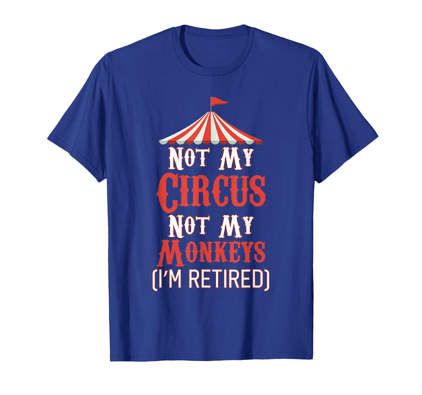 Not My Circus Not My Monkeys I'm Retired T-Shirt