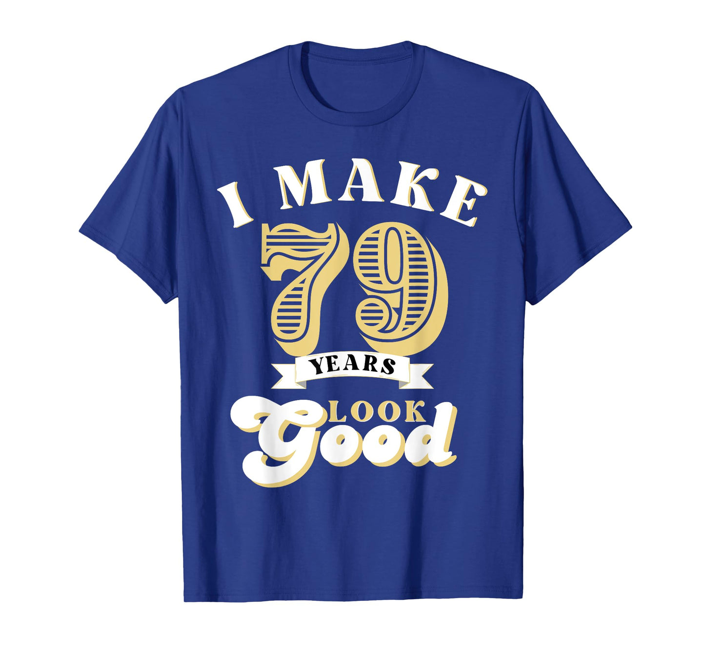 I Make 79 Look Good 79 years old birthday Gifts T-Shirt