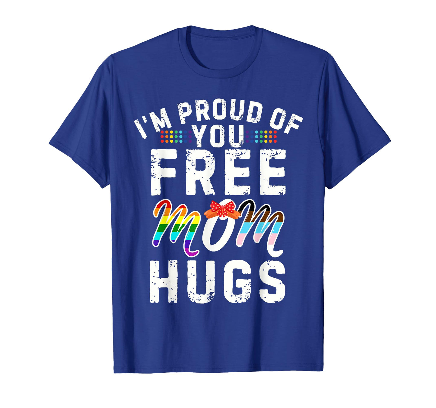 I'm Proud of You Free Mom Hugs Support LGBTQ+Gay Pride Month T-Shirt