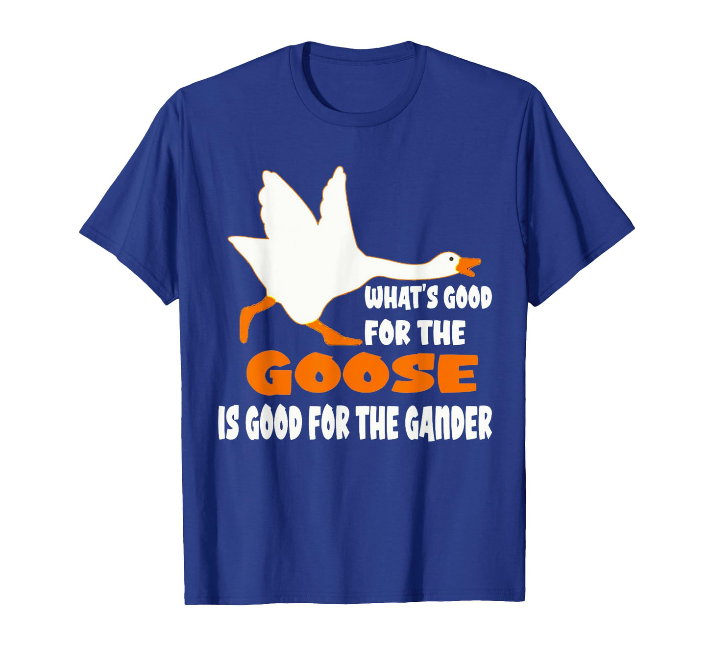 What's Good For The Goose Is Good For The Gander T-Shirt