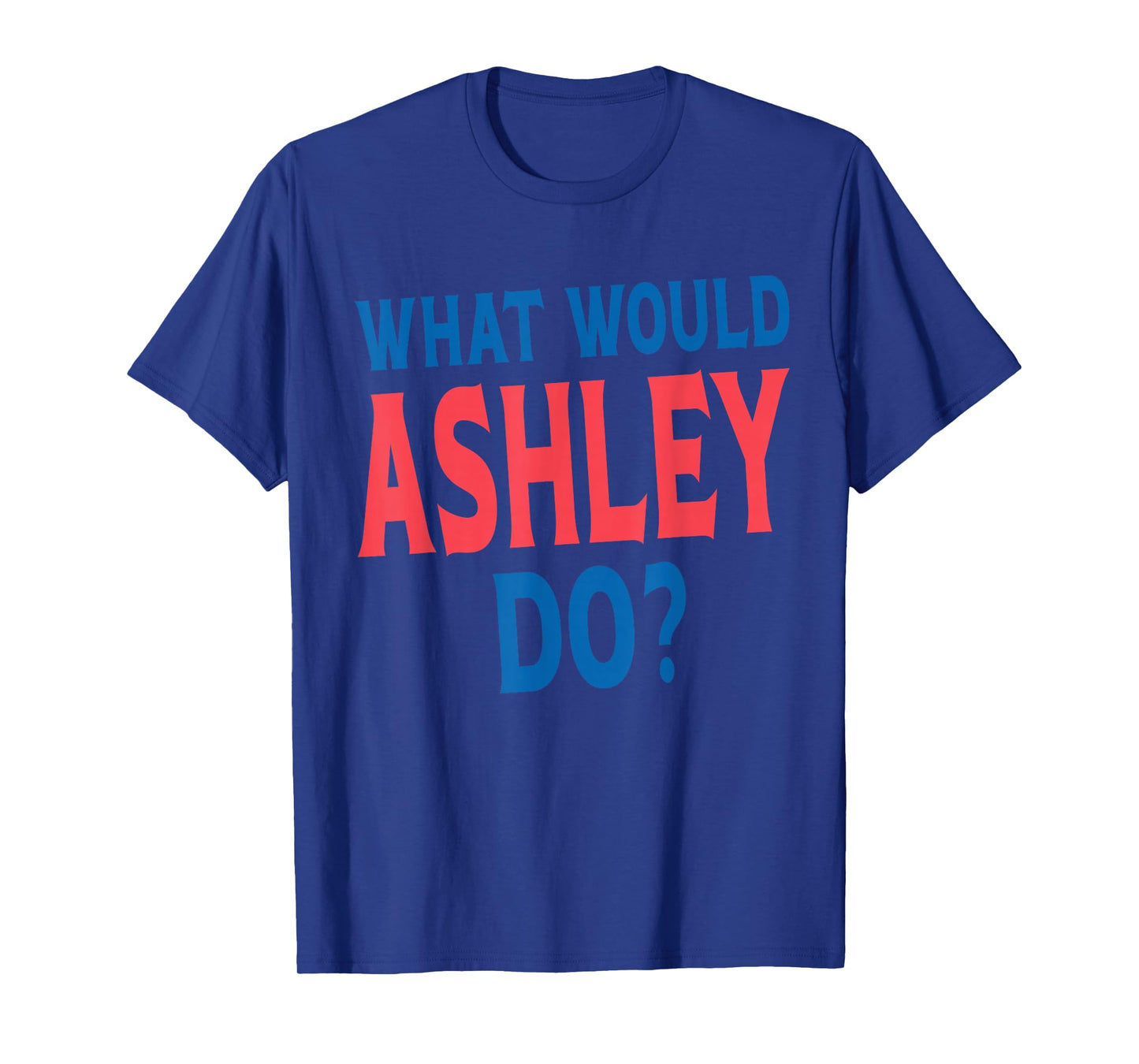 What Would Ashley Do Personal Name First Name Funny Ashley T-Shirt