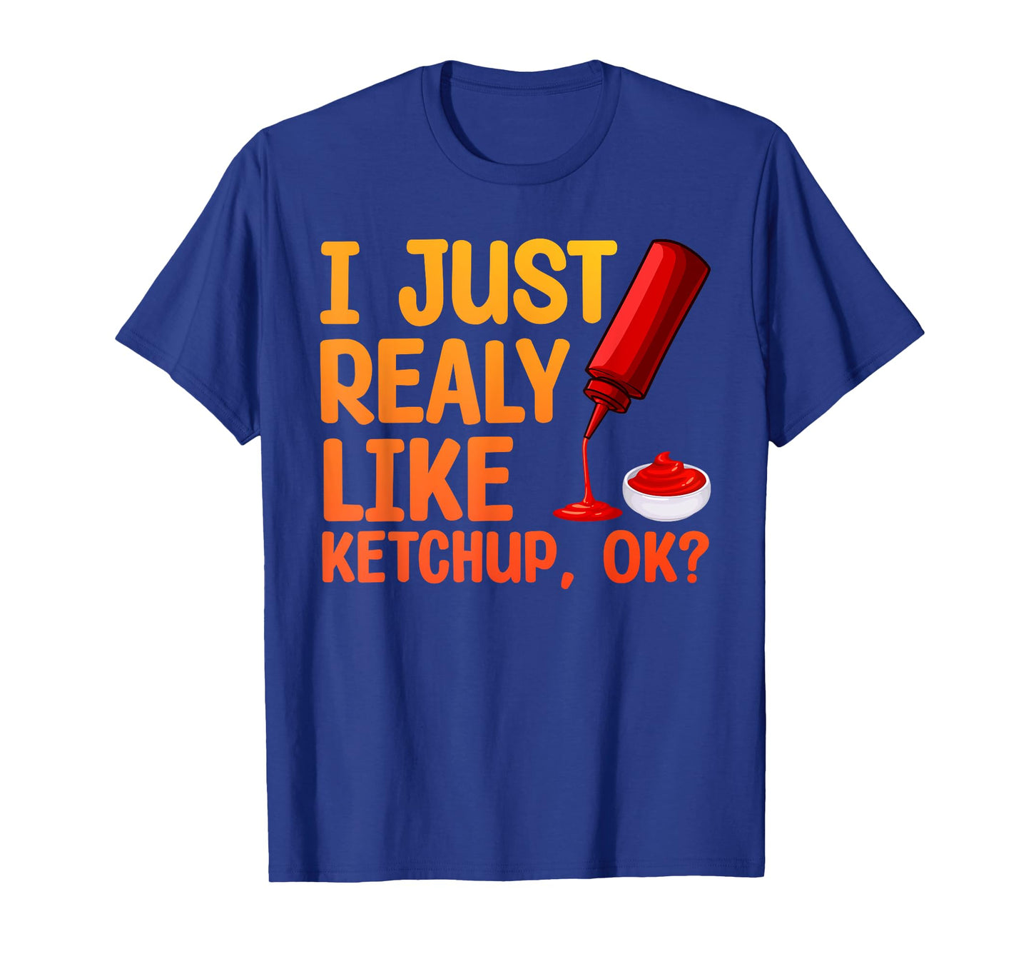 Funny Ketchup Design For Men Women Kids Tomato Ketchup Lover T-Shirt