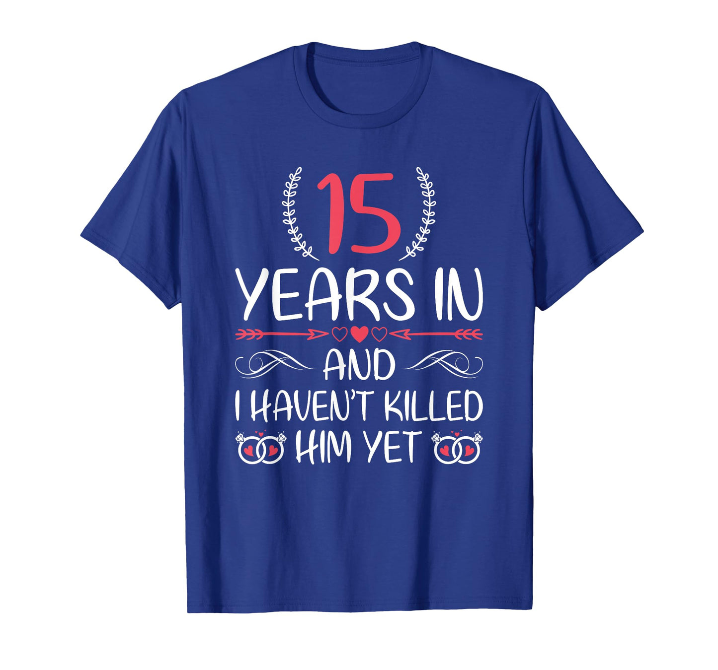 15 Years In and I haven't Killed Him Yet 15th Anniversary T-Shirt