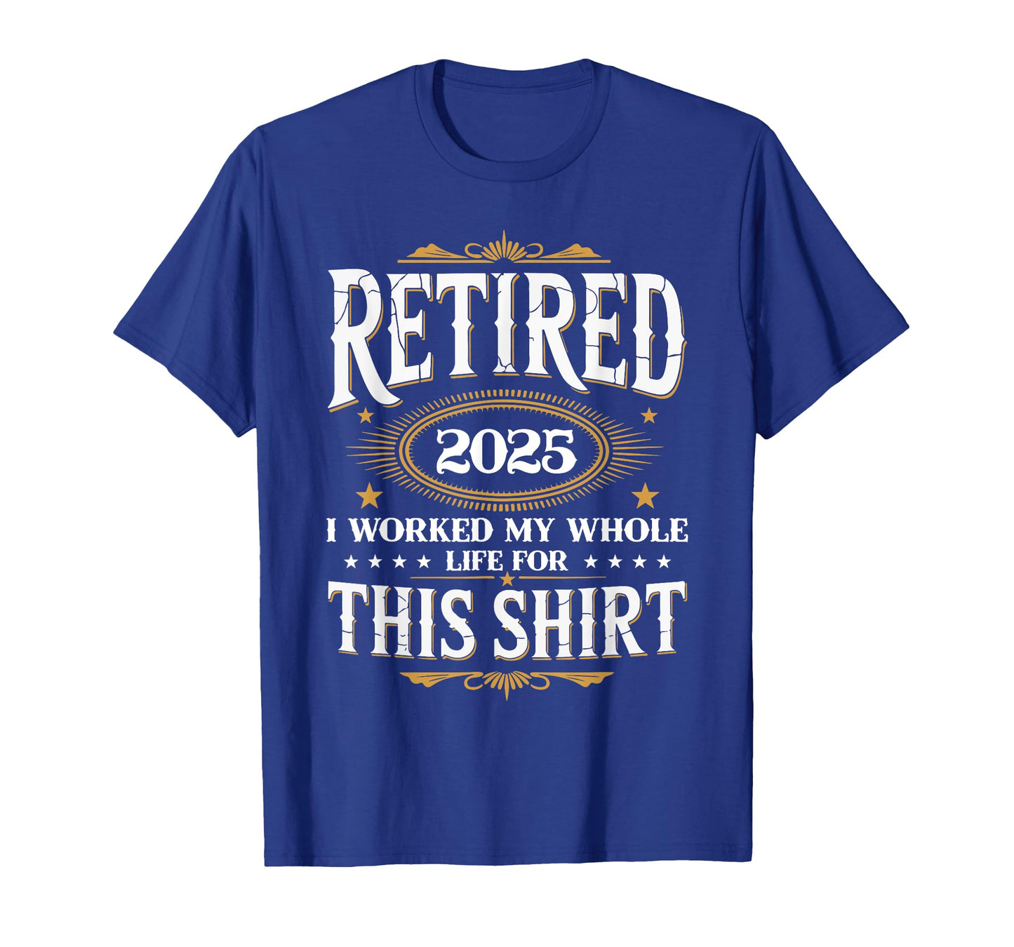 Retired 2025 Worked My Whole Life For This Shirt Retirement T-Shirt