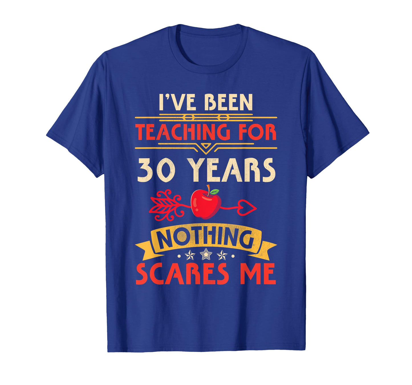 I've Been Teaching For 30 Years Nothing Scares Me Teachers T-Shirt for Men Women