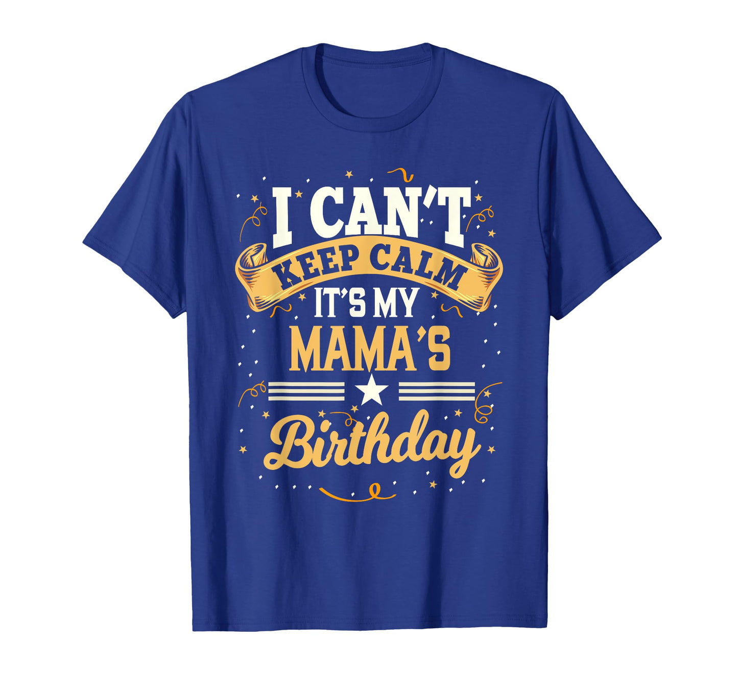 I Can't Keep Calm It's My Mama Birthday Party Gift T-Shirt