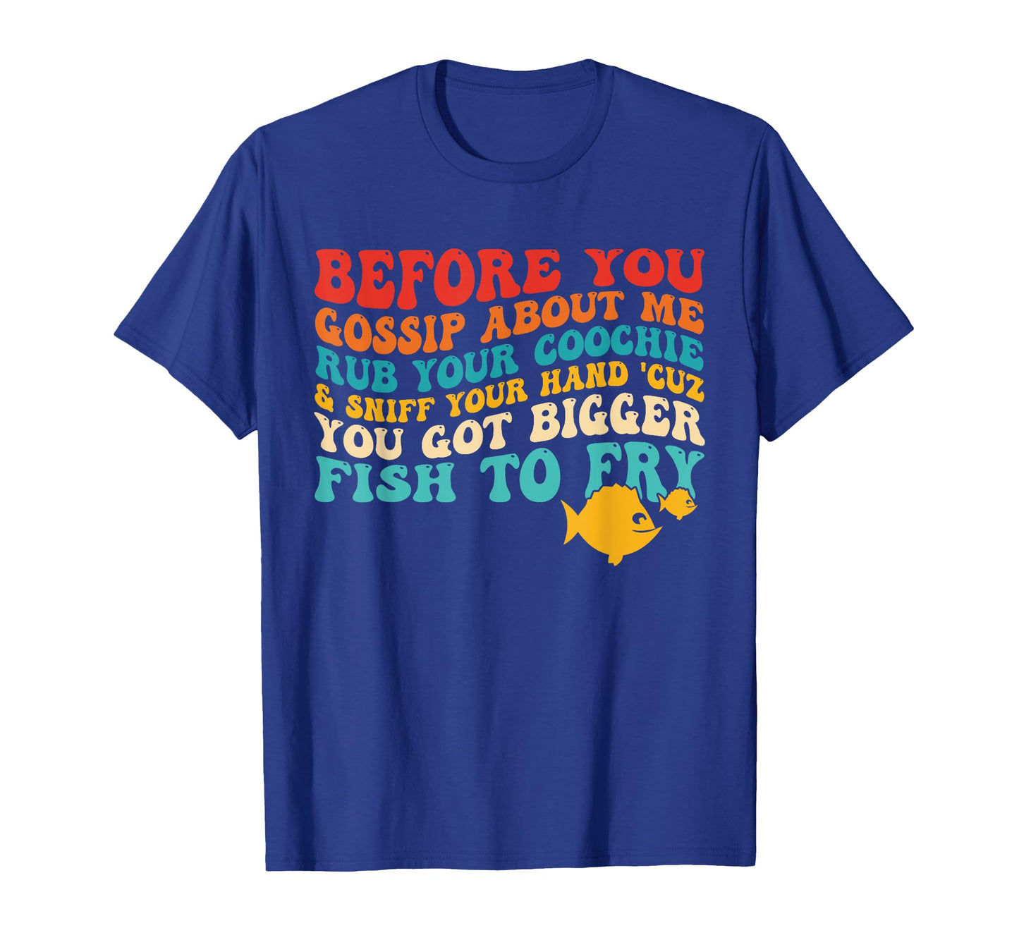 Before You Gossip About Me Rub Your Coochie & Sniff Quote T-Shirt