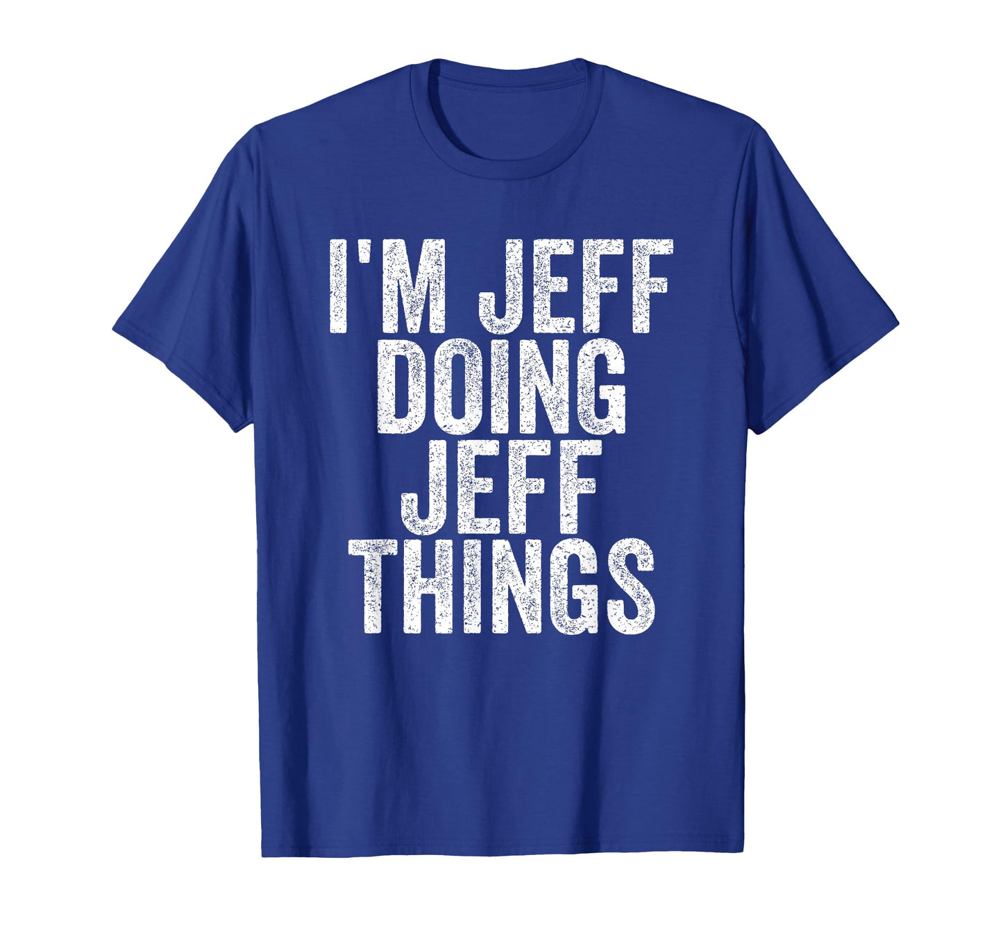 Sarcastic Birthday First Name Text Fun Joke Store I'm Jeff Doing Jeff Things Funny Saying T-Shirt