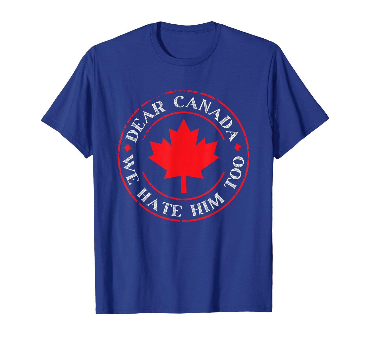 Dear Canada We Hate Him Too Political Protest T-Shirt