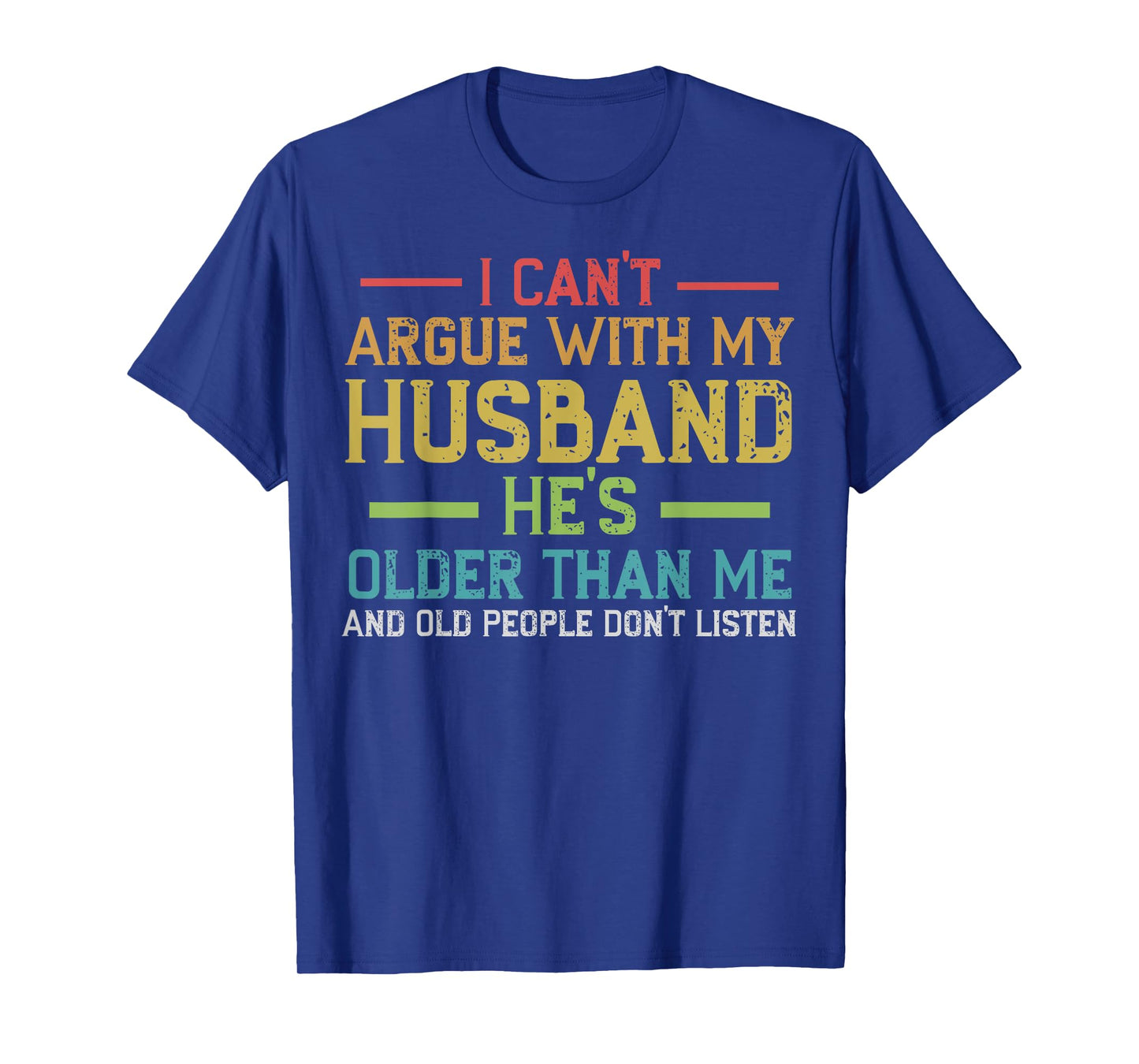 I Can't Argue With My Husband He's Older Than Me Wife Quote T-Shirt