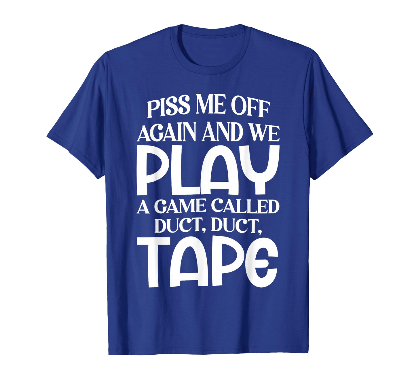 Piss Me Off Again and We Play A Game Called Duct Duct Tape T-Shirt