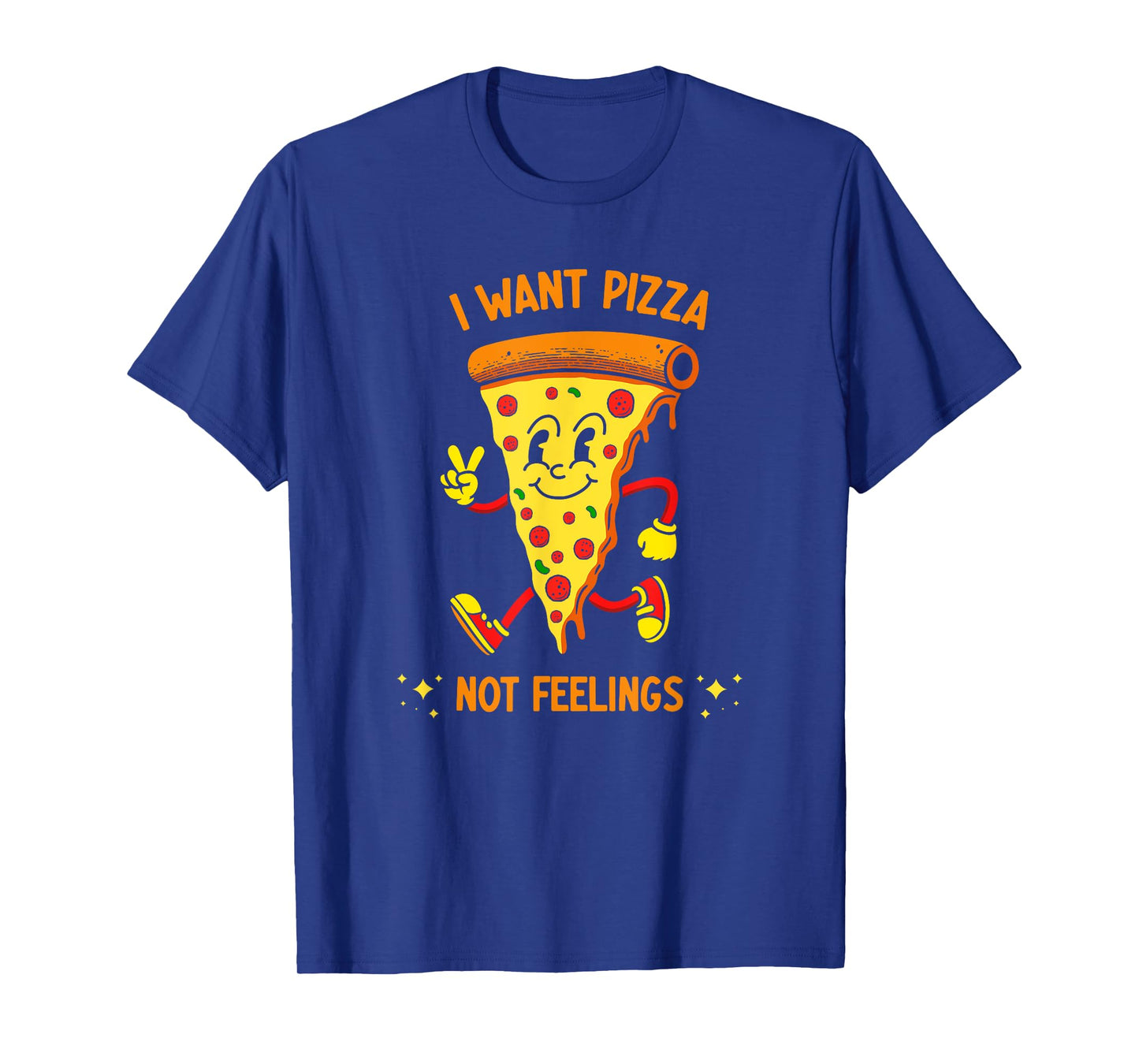 I Want Pizza Not Feelings T-Shirt