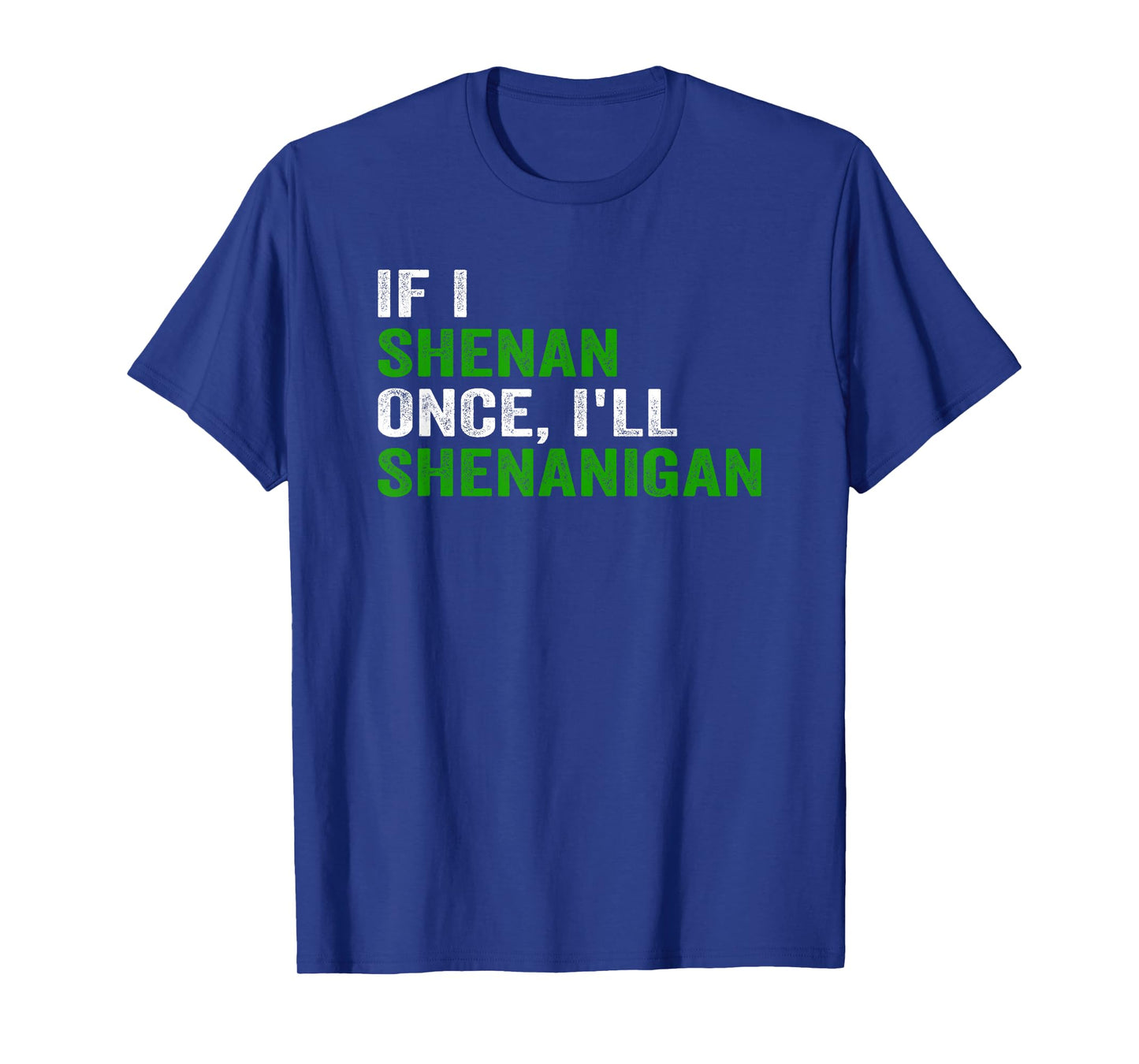 IF I SHENAN ONCE I'LL SHENANIGAN FUNNY QUOTE T-Shirt