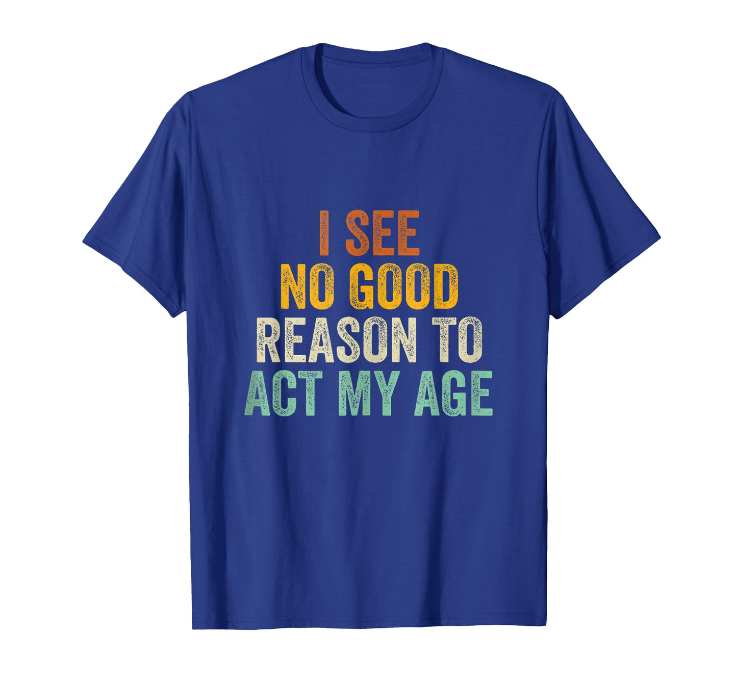 Funny I See No Good Reason To Act My Age Humor Vintage Retro T-Shirt