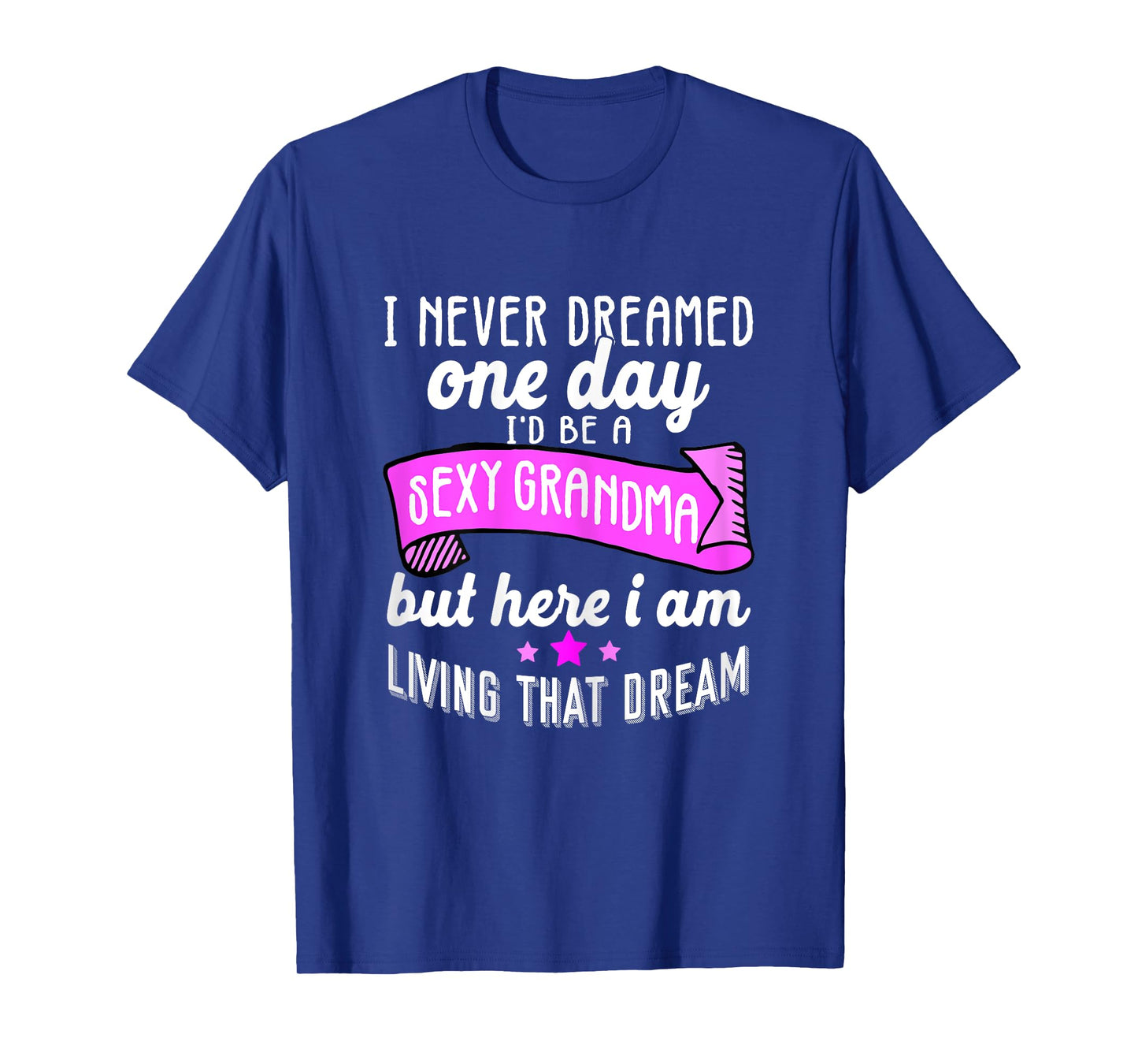 Sexy Grandma Grandmother Funny Sarcastic I Never Dreamed T-Shirt
