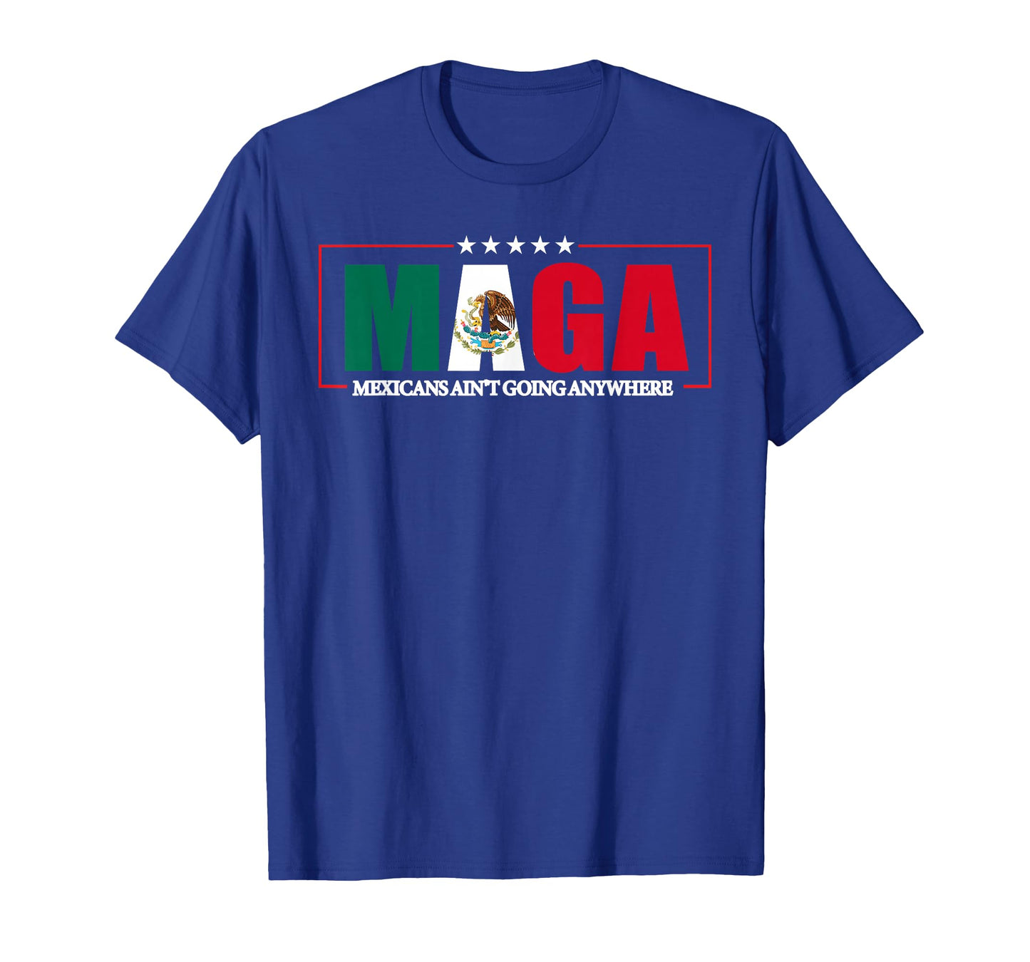 MAGA Mexicans Ain't Going Anywhere Saying Quote Men Women T-Shirt