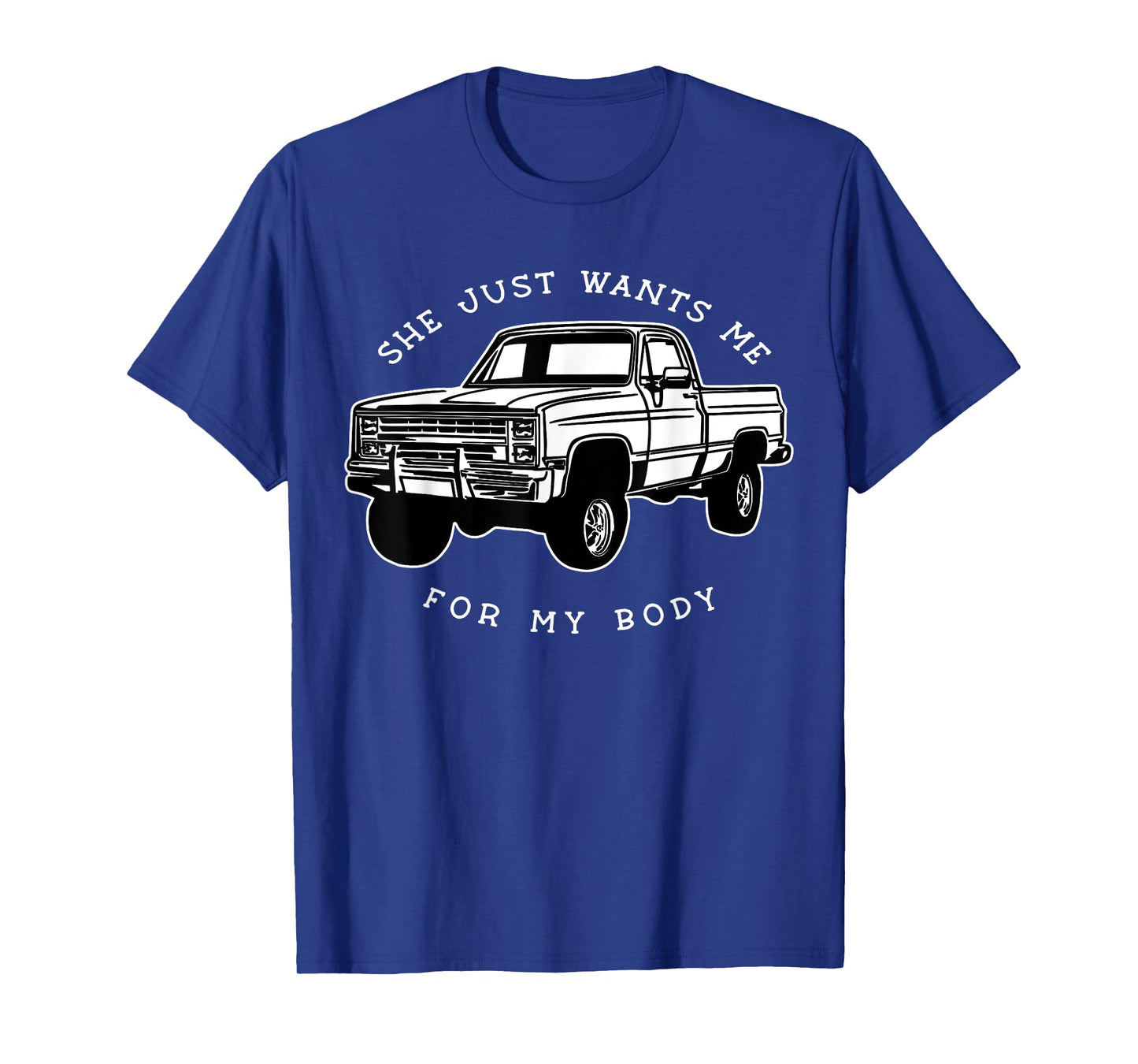 She Just Wants Me For My Body Funny Car Lover Men Women T-Shirt
