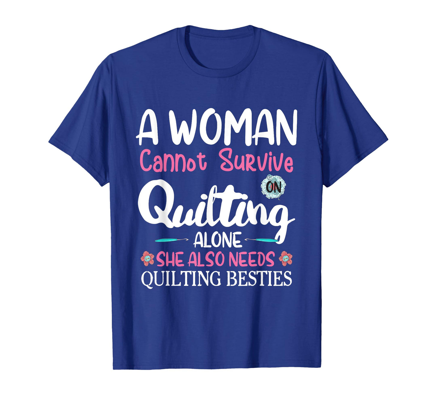 A Woman Cannot Survive On Quilting Alone she Quilting Bestie T-Shirt