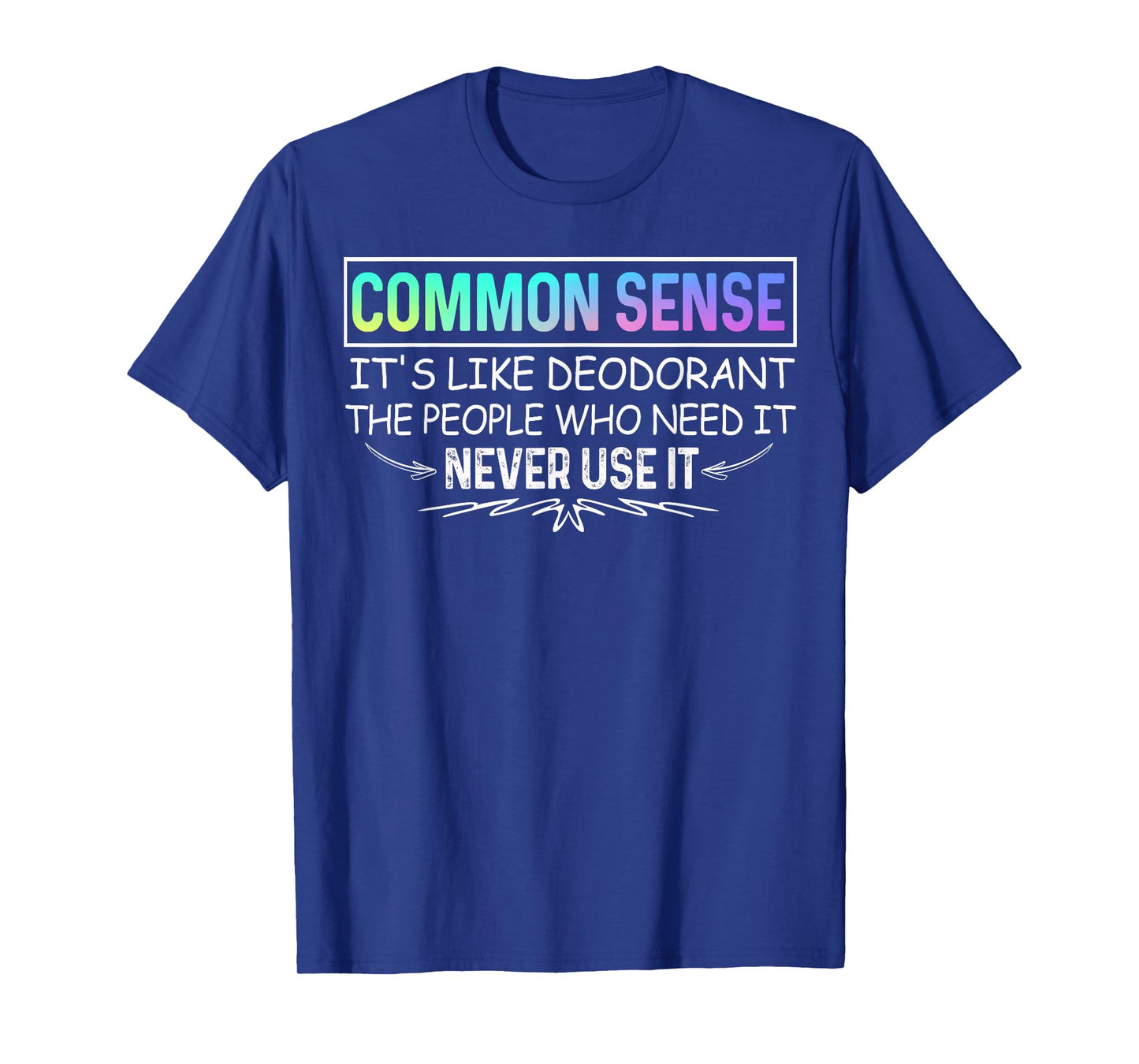 Common Sense Is Like Deodorant Tee Novelty Sarcastic T-Shirt