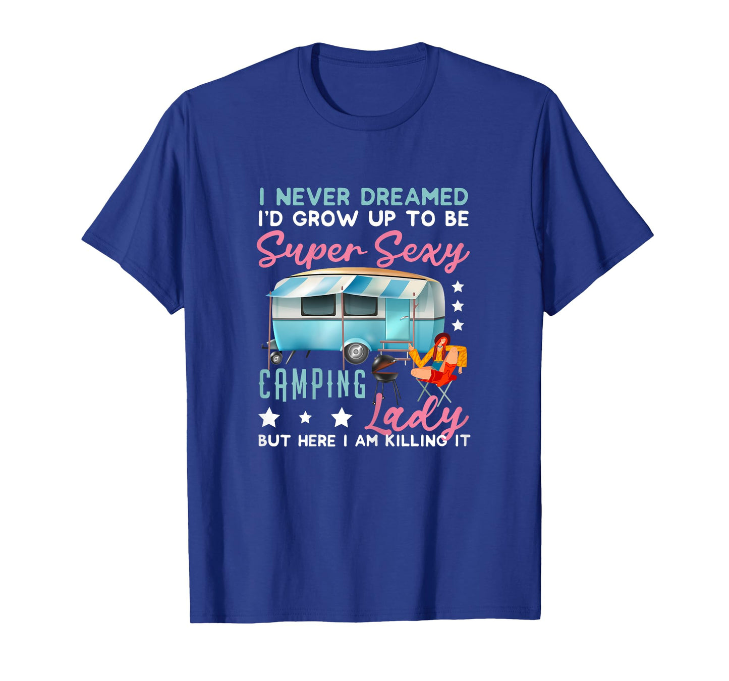 I Never Dreamed I'd Grow Up Super Sexy Camping Lady Camp T-Shirt