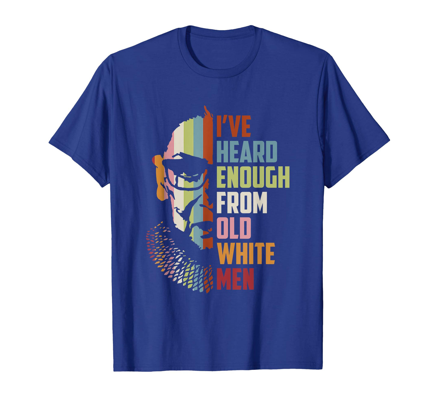 RBG I've Heard Enough From Old White Men T-Shirt