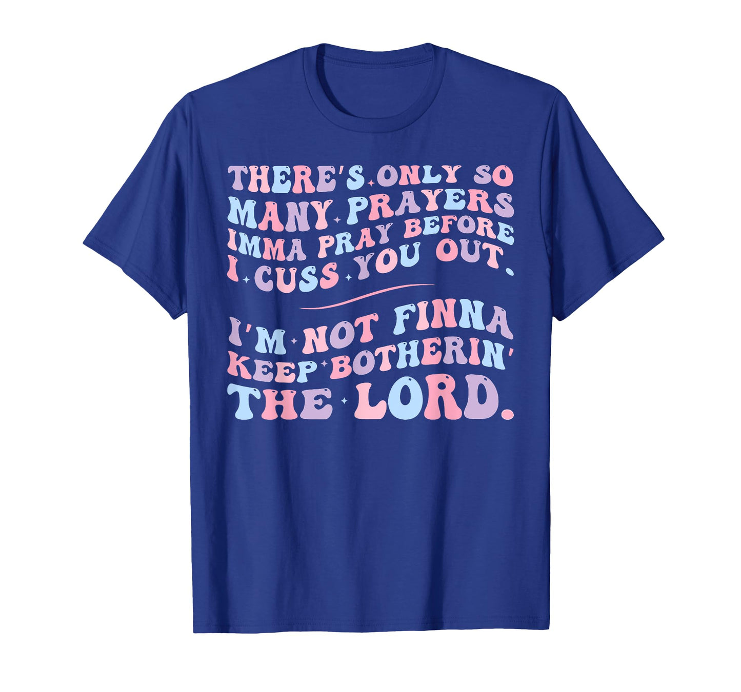 There's Only So Many Prayers Imma Pray Before I Cuss You Out T-Shirt