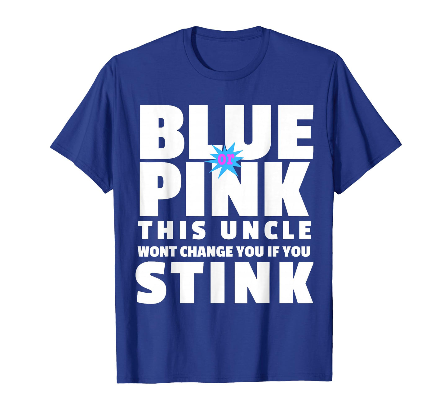 Blue Or Pink This Uncle Wont Change You If You Stink T-Shirt T-Shirt