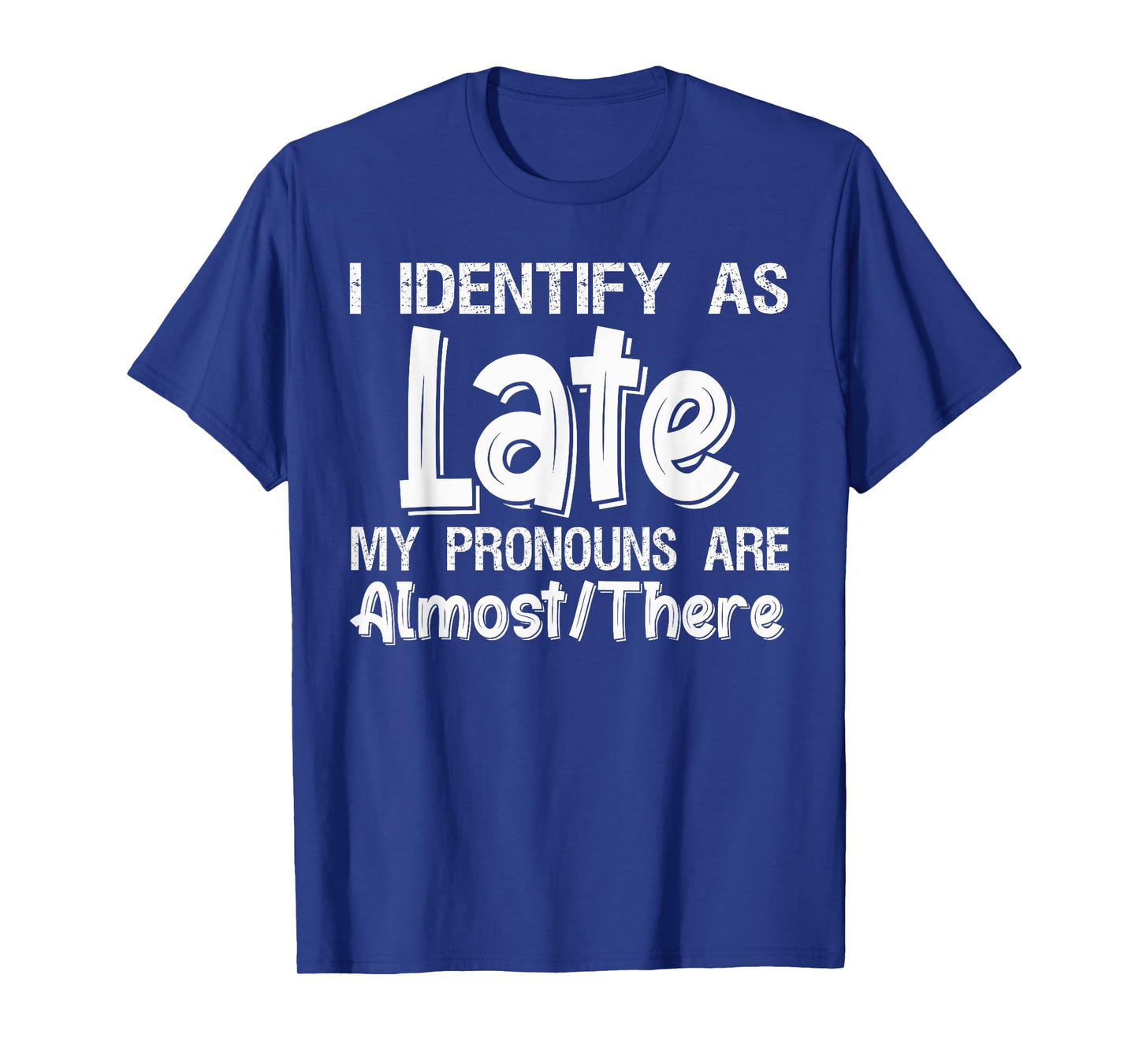 I Identify As Late My Pronouns are Almost There T-Shirt T-Shirt