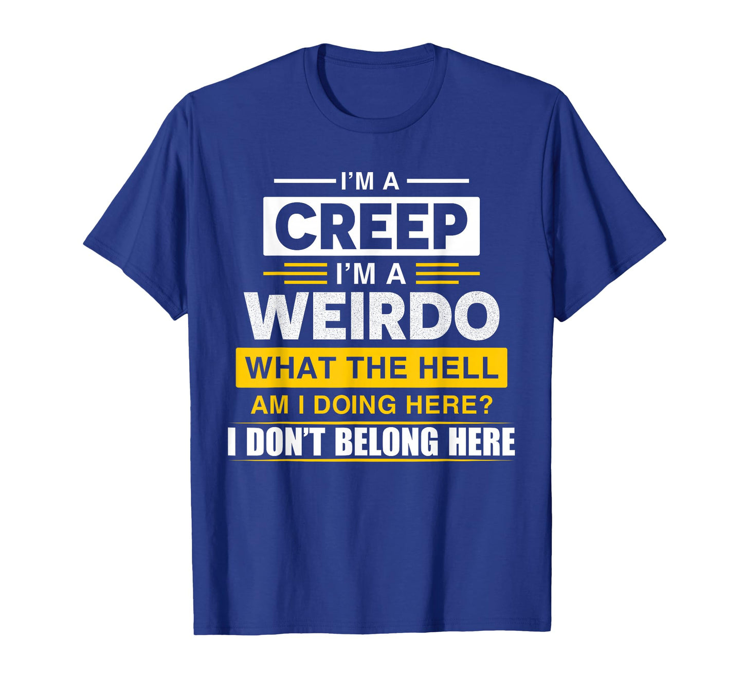 I'm A Creep I'm A Weirdo. What The Hell Am I Doing Design T-Shirt