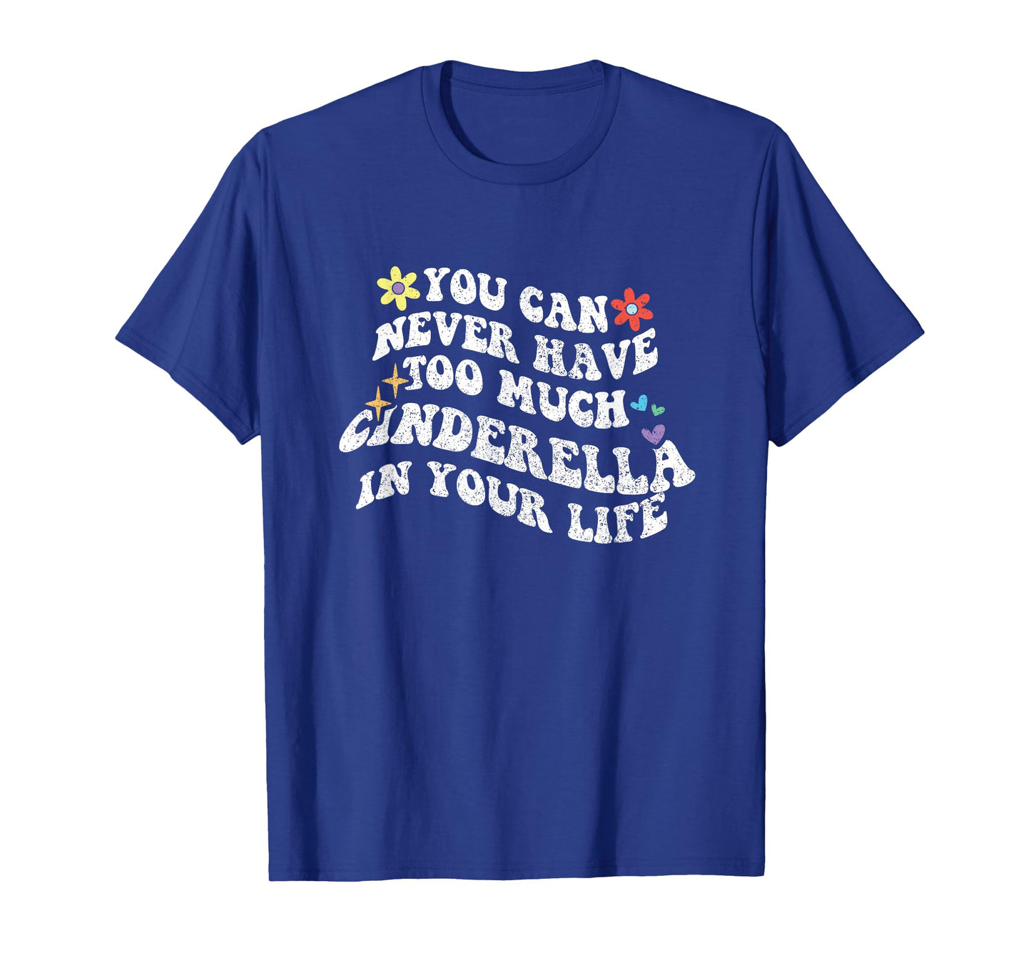 Retro Groovy You Can Never Have Too Much Cinderella in Your T-Shirt