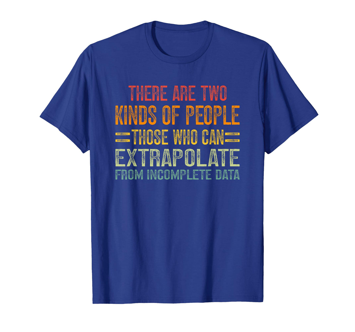 There are Two Kinds of People Those Who Can Extrapolate T-Shirt