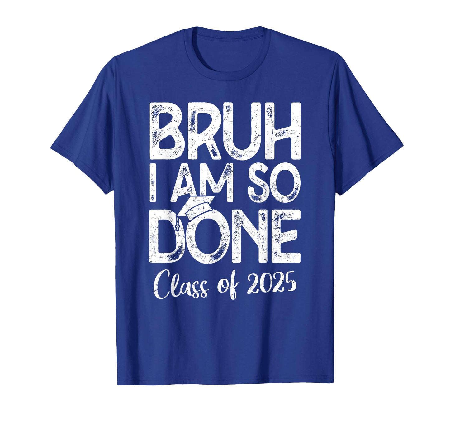 Bruh I Am So Done Class Of 2025 Last Day Of School Graduate T-Shirt